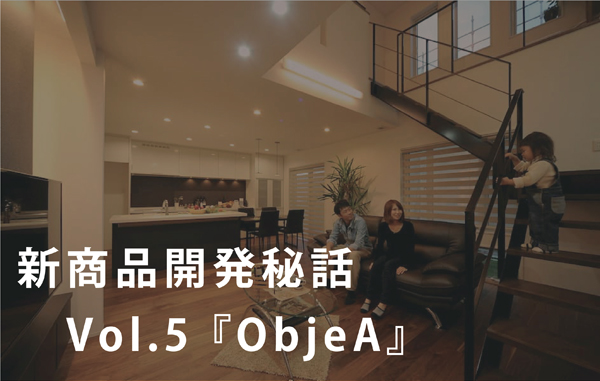 新商品開発秘話 Vol.5 『ObjeA』