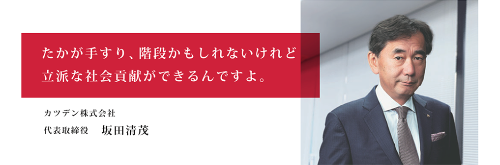 たかが手すり、階段かもしれないけれど立派な社会貢献ができるんですよ。 カツデン株式会社 代表取締役 坂田清茂
